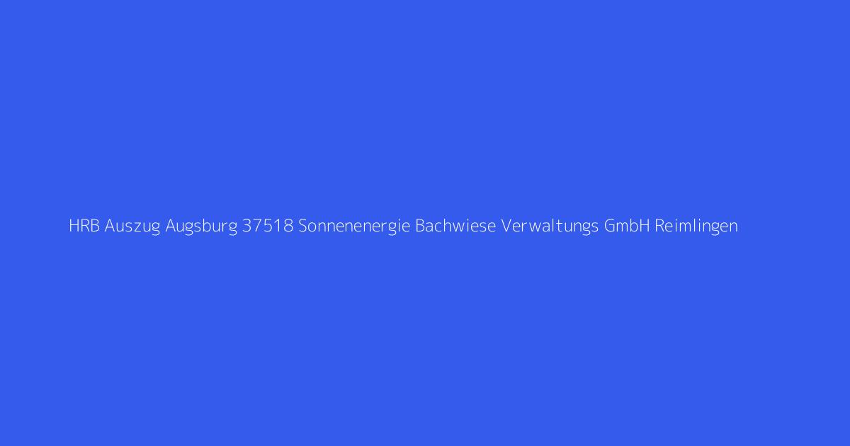 HRB Auszug Augsburg 37518 Sonnenenergie Bachwiese Verwaltungs GmbH Reimlingen
